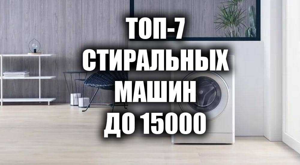 Рейтинг лучших стиральных машин до 15000 рублей 2021 года (топ 10)